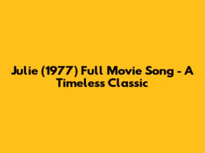 Julie (1977) Full Movie Song - A Timeless Classic