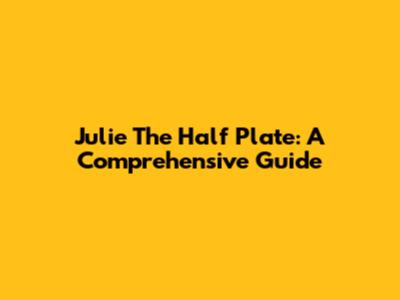 Julie The Half Plate: A Comprehensive Guide