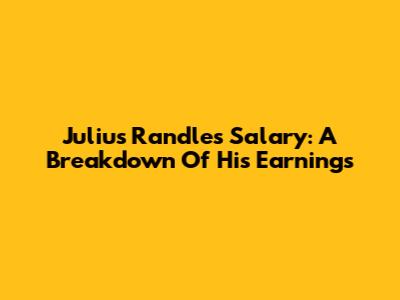 Julius Randle's Salary: A Breakdown Of His Earnings