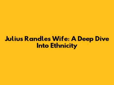 Julius Randle's Wife: A Deep Dive Into Ethnicity