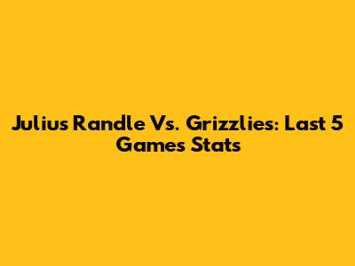 Julius Randle Vs. Grizzlies: Last 5 Games Stats