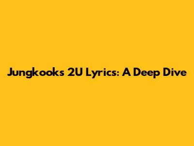 Jungkook's '2U' Lyrics: A Deep Dive