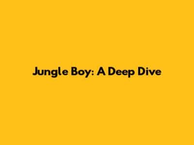 Jungle Boy: A Deep Dive