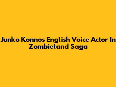Junko Konno's English Voice Actor In Zombieland Saga