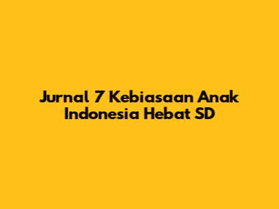Jurnal 7 Kebiasaan Anak Indonesia Hebat SD