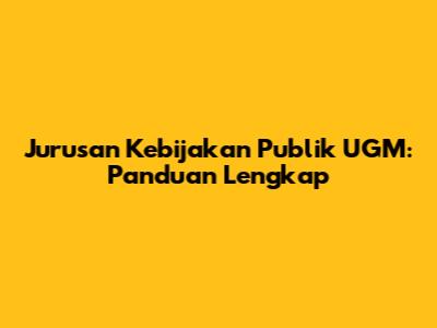 Jurusan Kebijakan Publik UGM: Panduan Lengkap