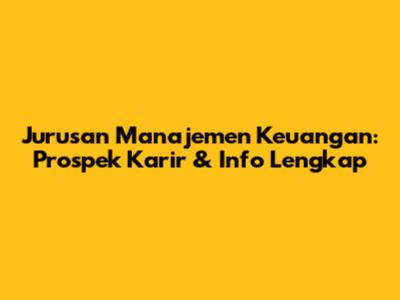 Jurusan Manajemen Keuangan: Prospek Karir & Info Lengkap