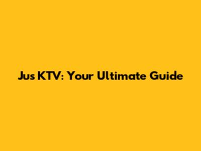 Jus KTV: Your Ultimate Guide