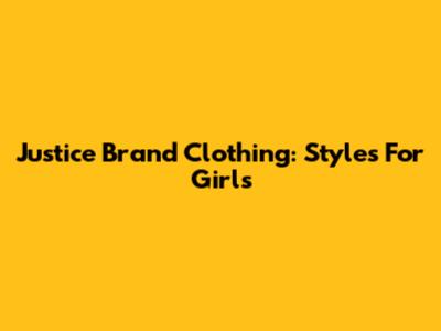 Justice Brand Clothing: Styles For Girls