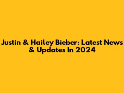 Justin & Hailey Bieber: Latest News & Updates In 2024