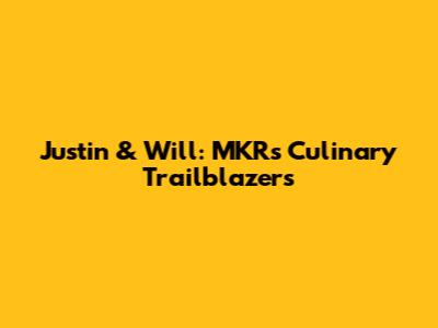 Justin & Will: MKR's Culinary Trailblazers