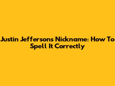 Justin Jefferson's Nickname: How To Spell It Correctly