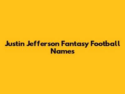Justin Jefferson Fantasy Football Names