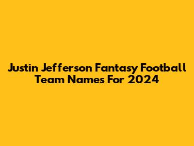 Justin Jefferson Fantasy Football Team Names For 2024