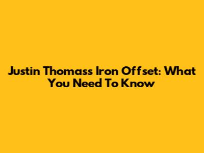Justin Thomas's Iron Offset: What You Need To Know