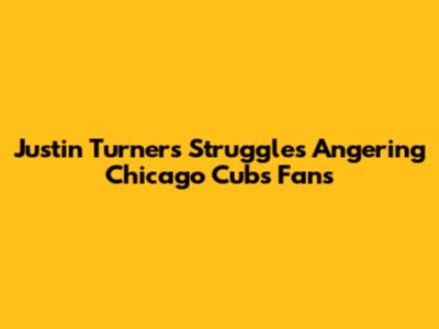Justin Turner's Struggles Angering Chicago Cubs Fans