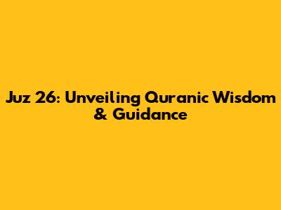 Juz 26: Unveiling Quranic Wisdom & Guidance