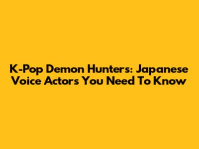 K-Pop Demon Hunters: Japanese Voice Actors You Need To Know