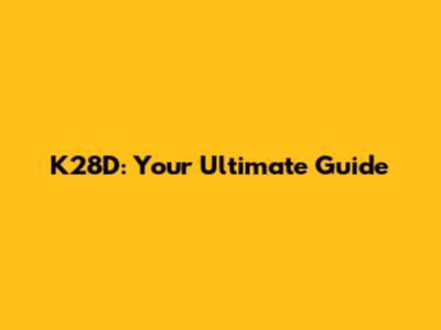 K28D: Your Ultimate Guide
