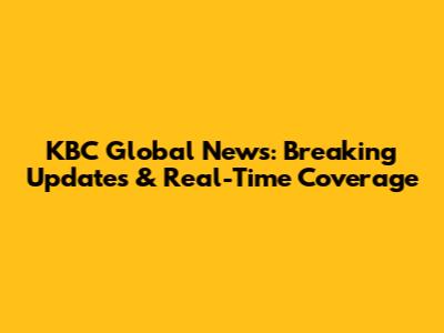KBC Global News: Breaking Updates & Real-Time Coverage