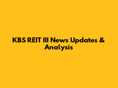 KBS REIT III News Updates & Analysis