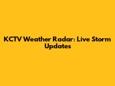KCTV Weather Radar: Live Storm Updates