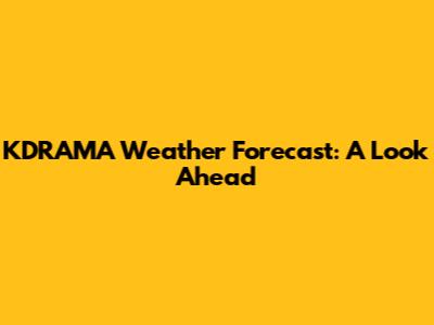 KDRAMA Weather Forecast: A Look Ahead