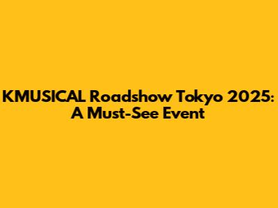 KMUSICAL Roadshow Tokyo 2025: A Must-See Event