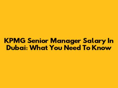 KPMG Senior Manager Salary In Dubai: What You Need To Know