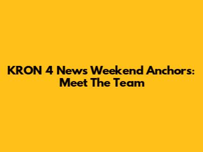KRON 4 News Weekend Anchors: Meet The Team