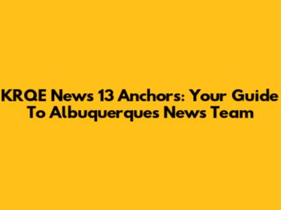 KRQE News 13 Anchors: Your Guide To Albuquerque's News Team