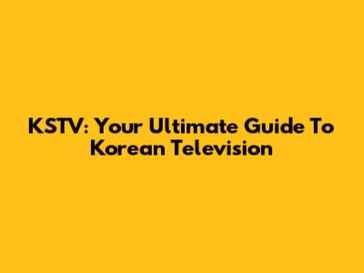 KSTV: Your Ultimate Guide To Korean Television