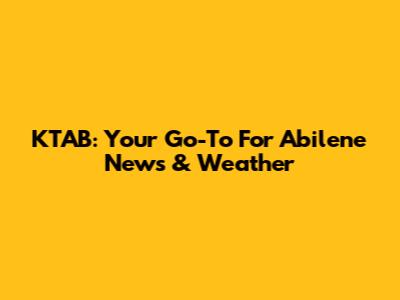 KTAB: Your Go-To For Abilene News & Weather