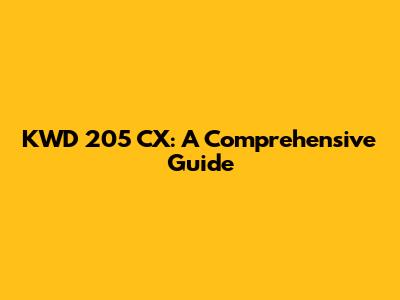 KWD 205 CX: A Comprehensive Guide