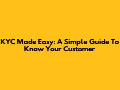 KYC Made Easy: A Simple Guide To Know Your Customer