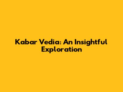 Kabar Vedia: An Insightful Exploration