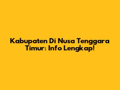 Kabupaten Di Nusa Tenggara Timur: Info Lengkap!