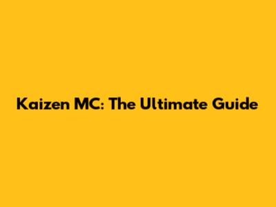 Kaizen MC: The Ultimate Guide