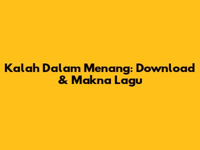 Kalah Dalam Menang: Download & Makna Lagu