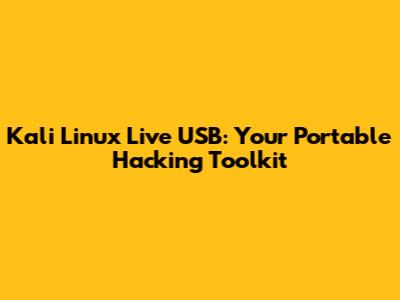 Kali Linux Live USB: Your Portable Hacking Toolkit