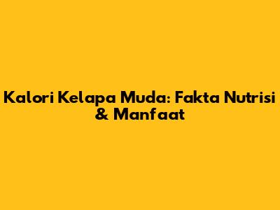 Kalori Kelapa Muda: Fakta Nutrisi & Manfaat