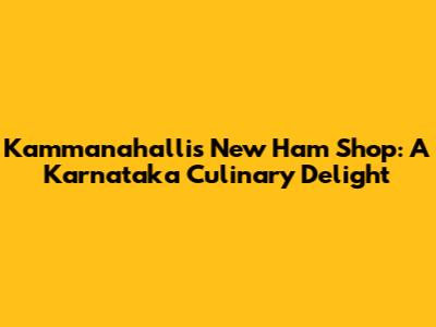 Kammanahalli's New Ham Shop: A Karnataka Culinary Delight