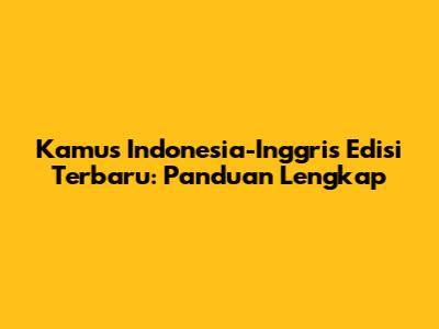 Kamus Indonesia-Inggris Edisi Terbaru: Panduan Lengkap