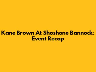 Kane Brown At Shoshone Bannock: Event Recap