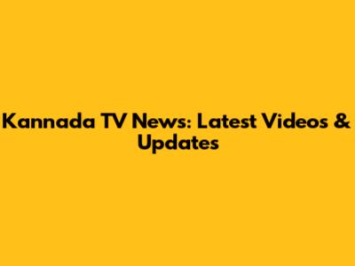 Kannada TV News: Latest Videos & Updates