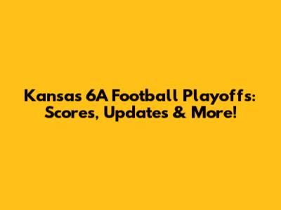 Kansas 6A Football Playoffs: Scores, Updates & More!