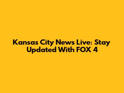 Kansas City News Live: Stay Updated With FOX 4