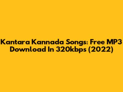 Kantara Kannada Songs: Free MP3 Download In 320kbps (2022)