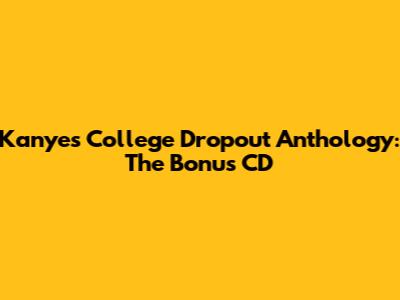 Kanye's College Dropout Anthology: The Bonus CD