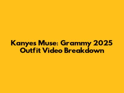 Kanye's Muse: Grammy 2025 Outfit Video Breakdown